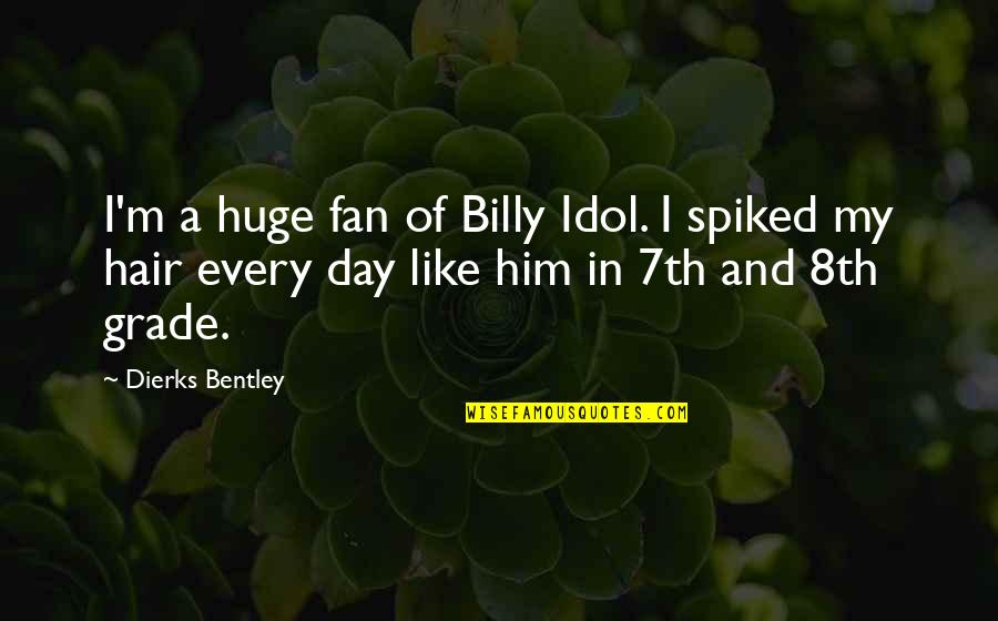 Nica Quotes By Dierks Bentley: I'm a huge fan of Billy Idol. I