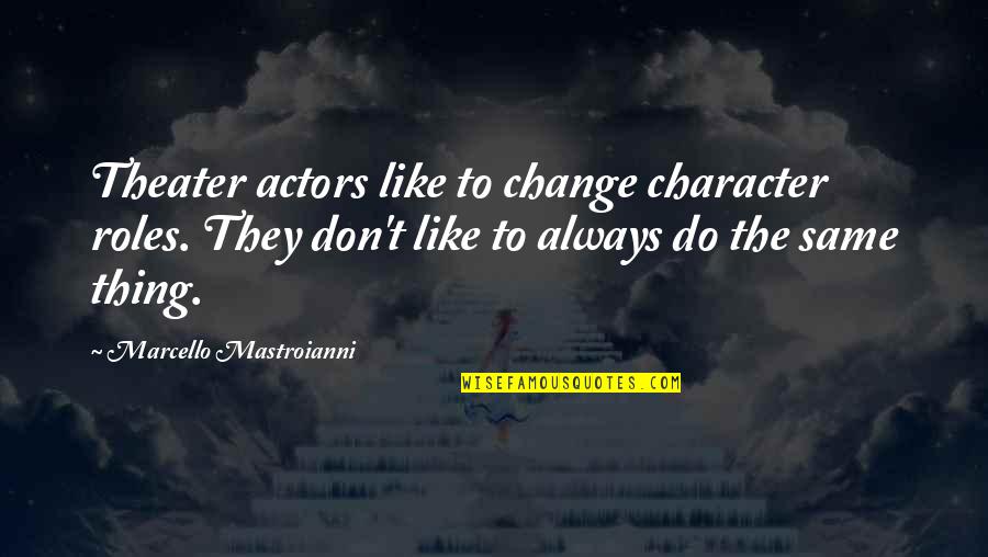 Nicandro Diaz Quotes By Marcello Mastroianni: Theater actors like to change character roles. They