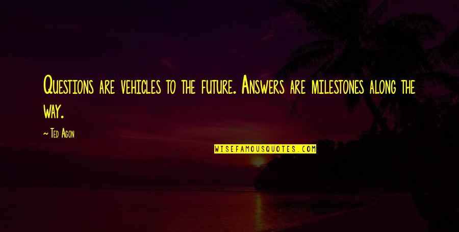 Nicatributos Quotes By Ted Agon: Questions are vehicles to the future. Answers are