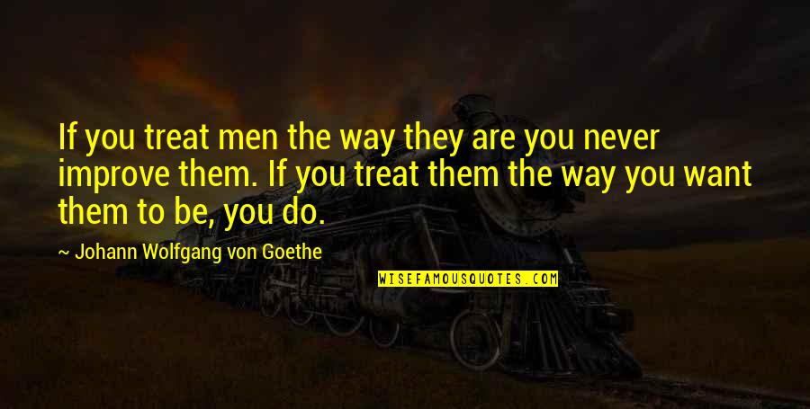 Nicchia Frascati Quotes By Johann Wolfgang Von Goethe: If you treat men the way they are