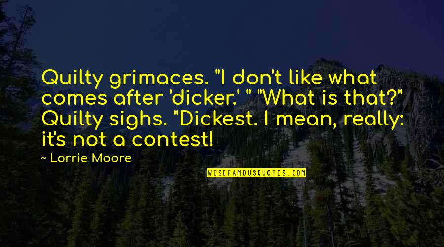 Nicci Robinson Quotes By Lorrie Moore: Quilty grimaces. "I don't like what comes after