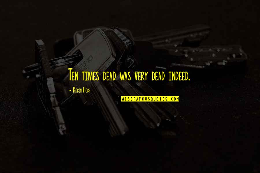 Niccolo Machiavelli Quote Quotes By Robin Hobb: Ten times dead was very dead indeed.