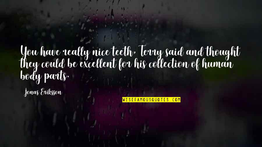 Nice Body Quotes By Jonas Eriksson: You have really nice teeth, Terry said and