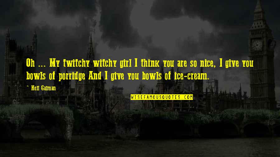 Nice Cream Quotes By Neil Gaiman: Oh ... My twitchy witchy girl I think