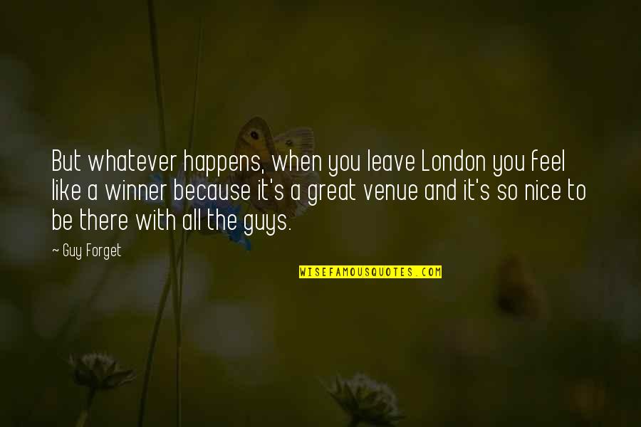 Nice Guys Quotes By Guy Forget: But whatever happens, when you leave London you