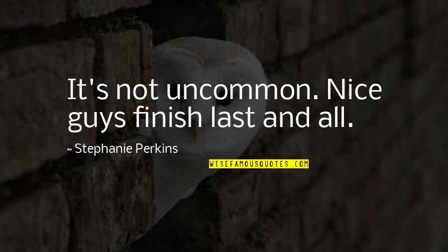 Nice Guys Quotes By Stephanie Perkins: It's not uncommon. Nice guys finish last and