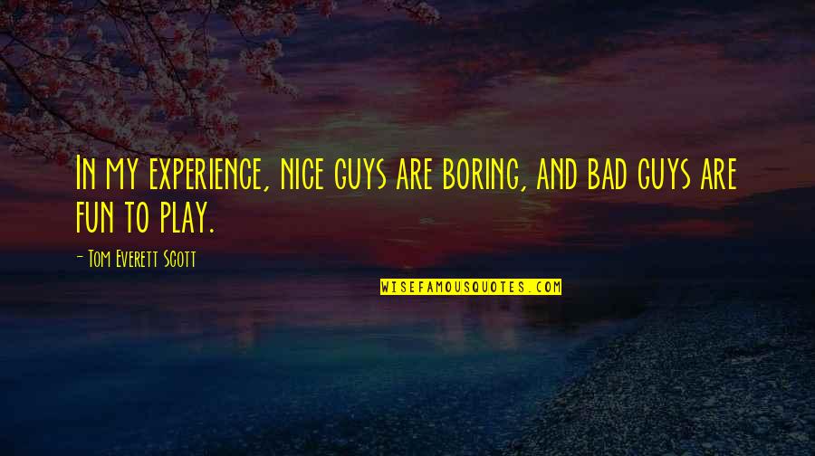 Nice Guys Quotes By Tom Everett Scott: In my experience, nice guys are boring, and