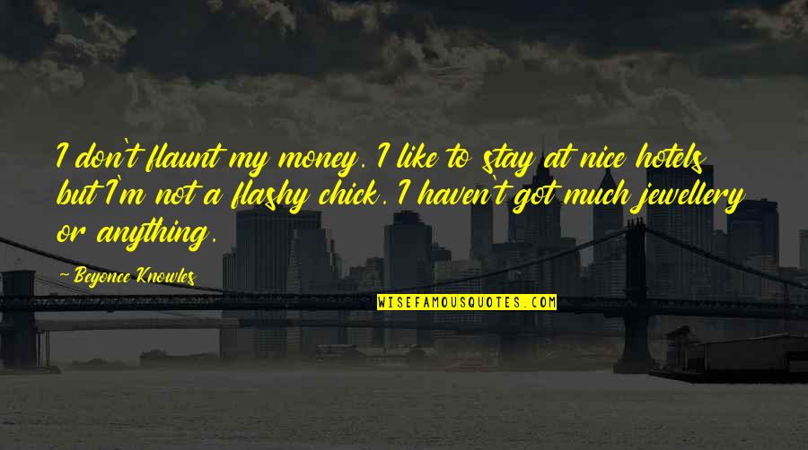 Nice Hotel Quotes By Beyonce Knowles: I don't flaunt my money. I like to