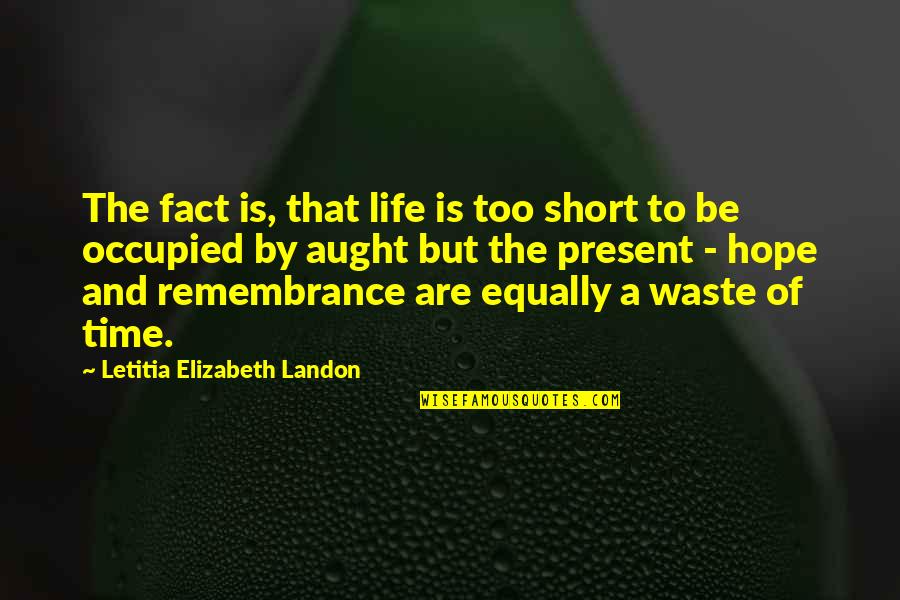 Nice Nan Quotes By Letitia Elizabeth Landon: The fact is, that life is too short