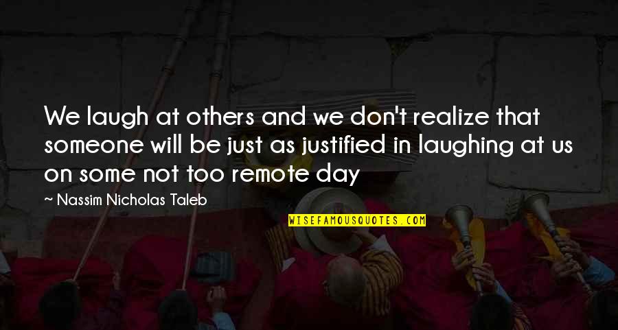 Nicholas Taleb Quotes By Nassim Nicholas Taleb: We laugh at others and we don't realize