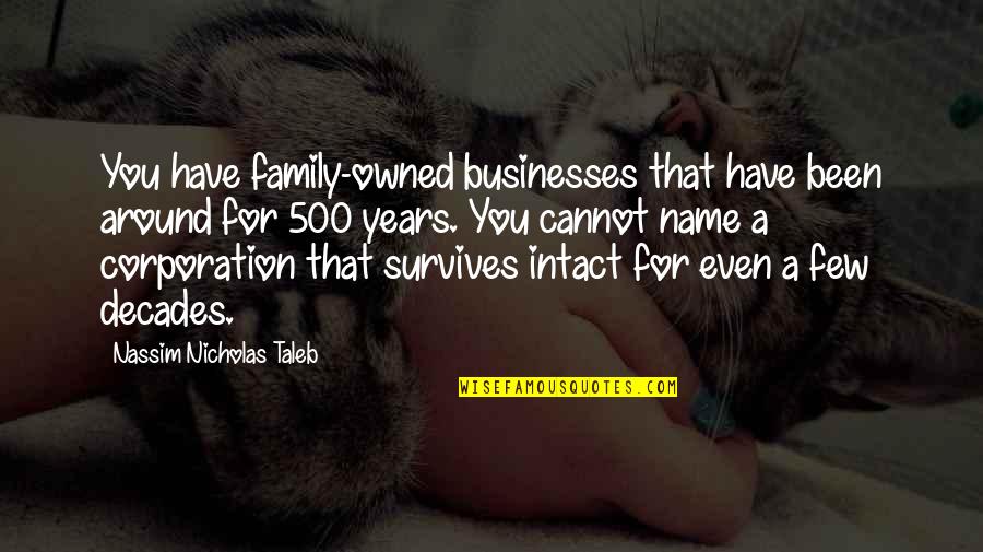 Nicholas Taleb Quotes By Nassim Nicholas Taleb: You have family-owned businesses that have been around