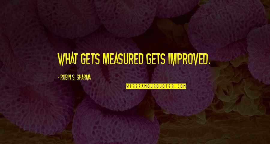 Nicht Wissen Macht Quotes By Robin S. Sharma: What gets measured gets improved.