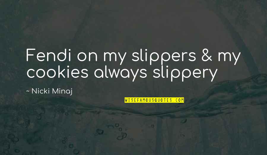 Nicki Minaj Fendi Quotes By Nicki Minaj: Fendi on my slippers & my cookies always