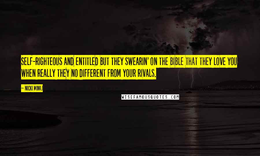 Nicki Minaj quotes: Self-righteous and entitled but they swearin' on the bible that they love you when really they no different from your rivals.