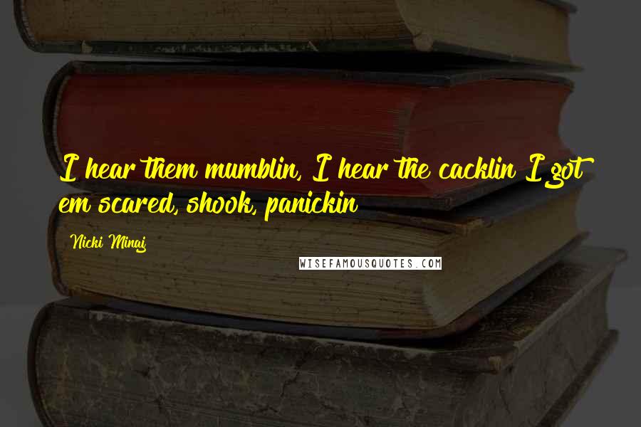 Nicki Minaj quotes: I hear them mumblin, I hear the cacklin I got em scared, shook, panickin