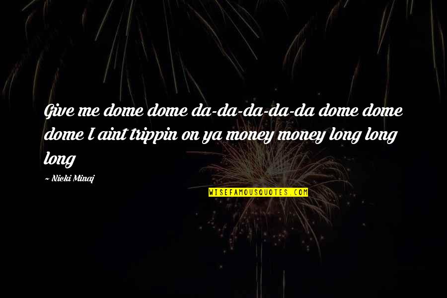 Nicki Minaj Quotes By Nicki Minaj: Give me dome dome da-da-da-da-da dome dome dome