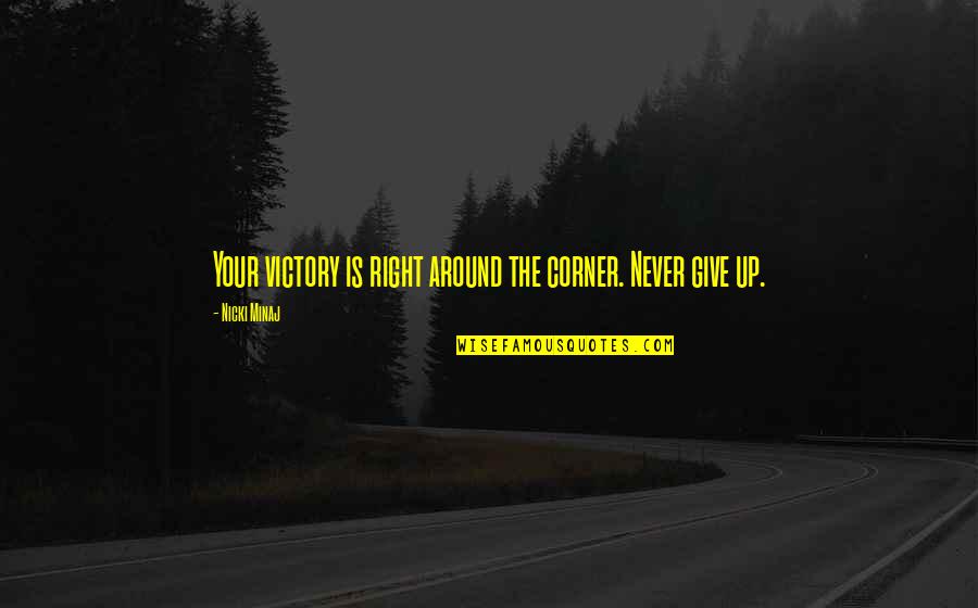 Nicki Minaj Quotes By Nicki Minaj: Your victory is right around the corner. Never