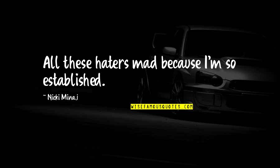 Nicki Minaj Quotes By Nicki Minaj: All these haters mad because I'm so established.