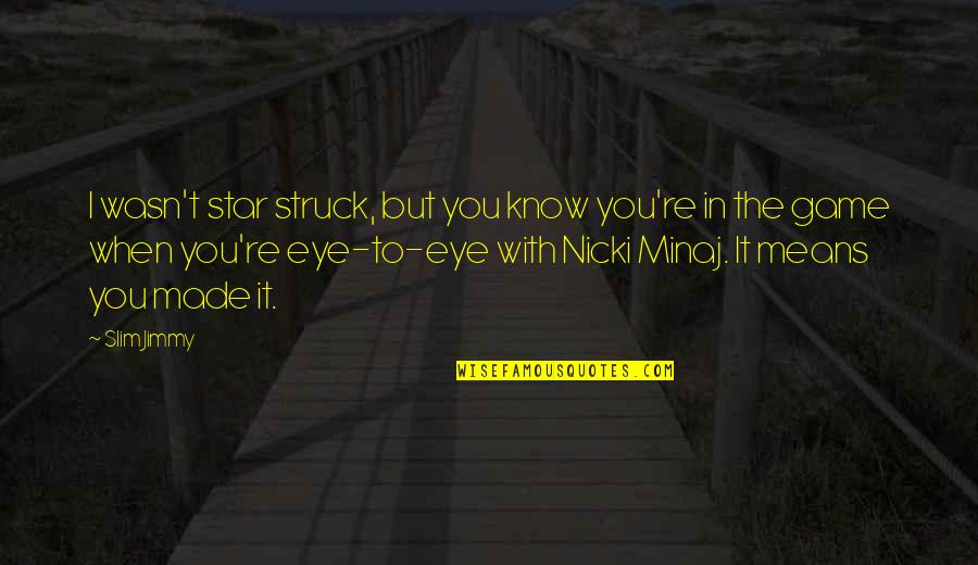 Nicki Minaj Quotes By Slim Jimmy: I wasn't star struck, but you know you're