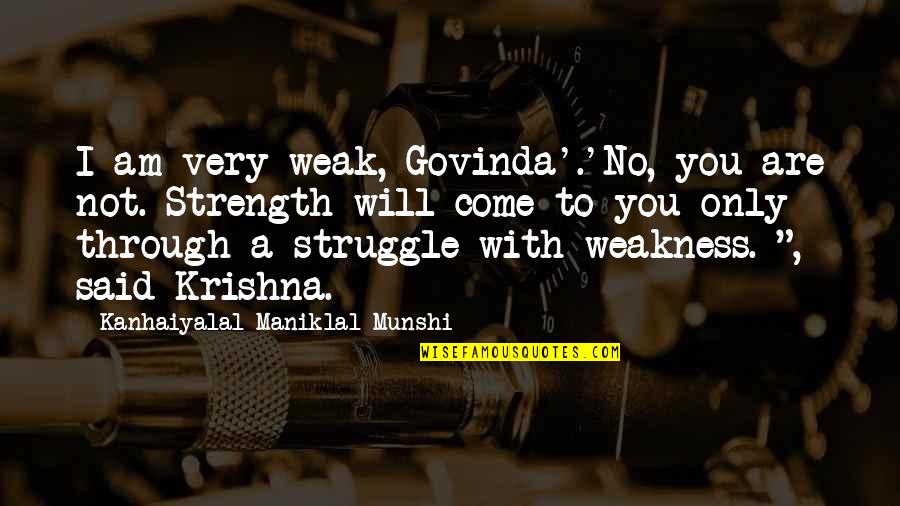 Nicolassanchez Quotes By Kanhaiyalal Maniklal Munshi: I am very weak, Govinda'.'No, you are not.