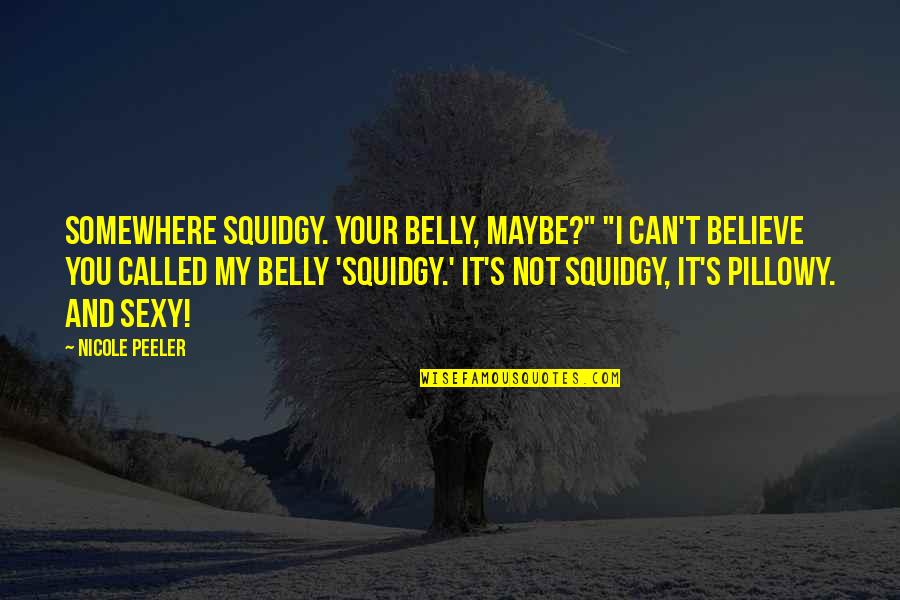 Nicole Peeler Quotes By Nicole Peeler: Somewhere squidgy. Your belly, maybe?" "I can't believe