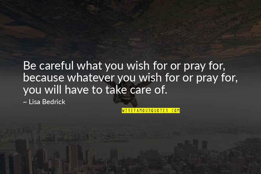 Nicole Sparks Quotes By Lisa Bedrick: Be careful what you wish for or pray