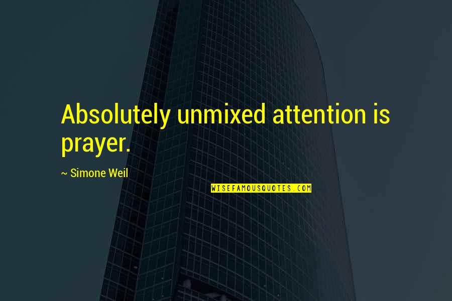 Nicole Sparks Quotes By Simone Weil: Absolutely unmixed attention is prayer.