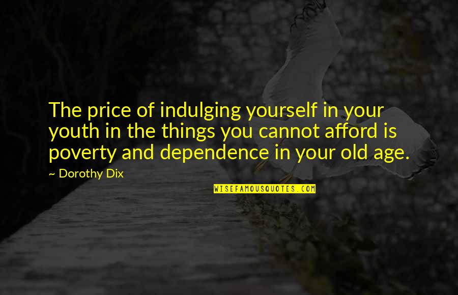 Nidadavolu To Narsapur Quotes By Dorothy Dix: The price of indulging yourself in your youth