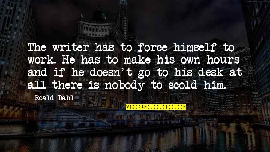 Nidas Thai Quotes By Roald Dahl: The writer has to force himself to work.