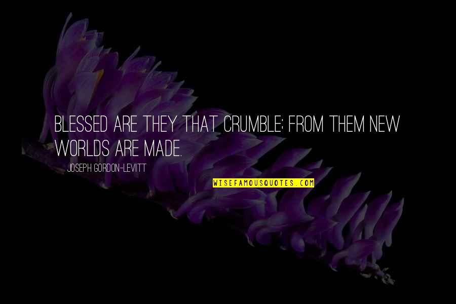 Niederauer Guitar Quotes By Joseph Gordon-Levitt: Blessed are they that crumble; from them new