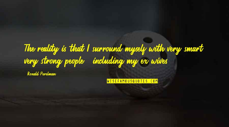 Niegan Google Quotes By Ronald Perelman: The reality is that I surround myself with