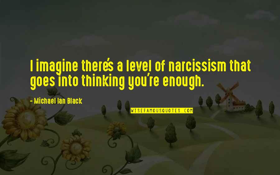 Nieko Bing Quotes By Michael Ian Black: I imagine there's a level of narcissism that