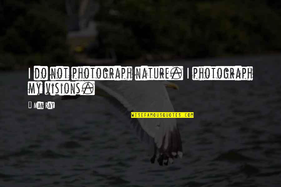 Nields Photography Quotes By Man Ray: I do not photograph nature. I photograph my