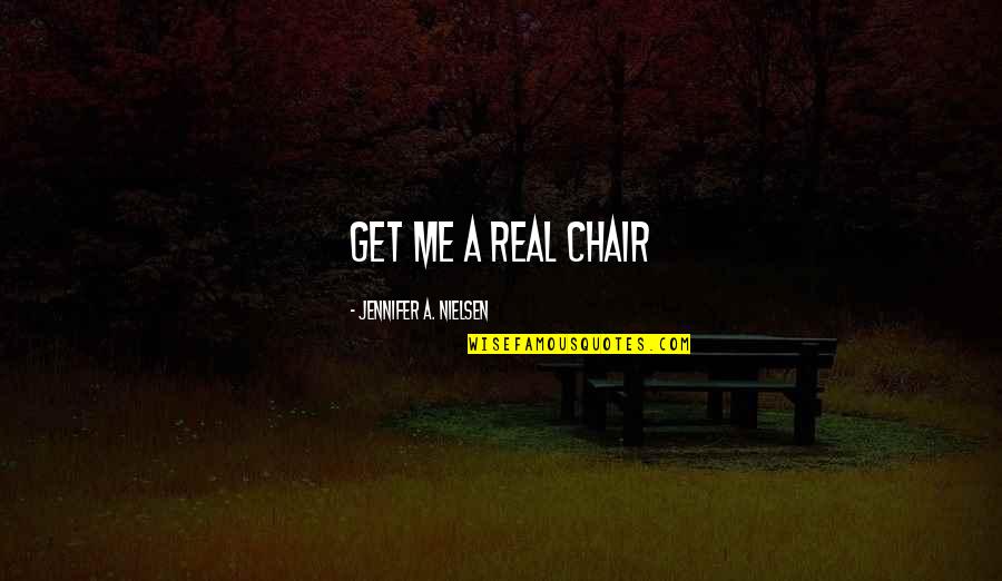 Nielsen Quotes By Jennifer A. Nielsen: Get me a real chair