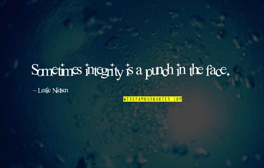 Nielsen Quotes By Leslie Nielsen: Sometimes integrity is a punch in the face.