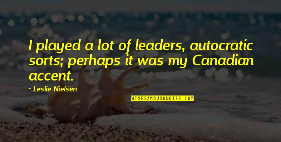 Nielsen Quotes By Leslie Nielsen: I played a lot of leaders, autocratic sorts;