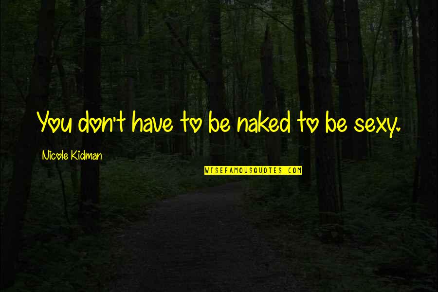 Niemetz Schwedenbomben Quotes By Nicole Kidman: You don't have to be naked to be