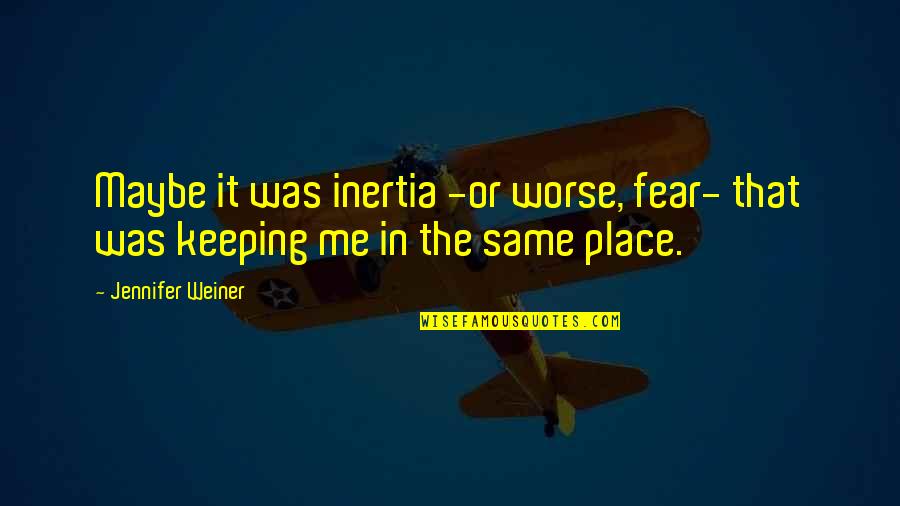 Niepokalanow Klasztor Quotes By Jennifer Weiner: Maybe it was inertia -or worse, fear- that