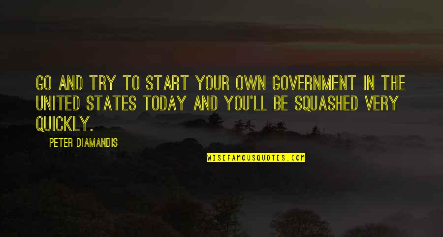 Nietzscheanism Quotes By Peter Diamandis: Go and try to start your own government