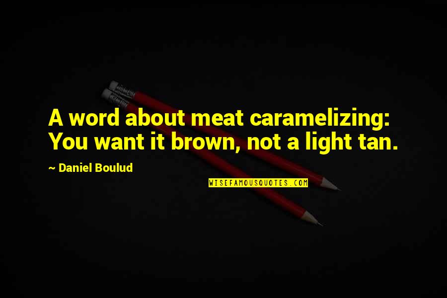 Nieuwpoort Weerbericht Quotes By Daniel Boulud: A word about meat caramelizing: You want it