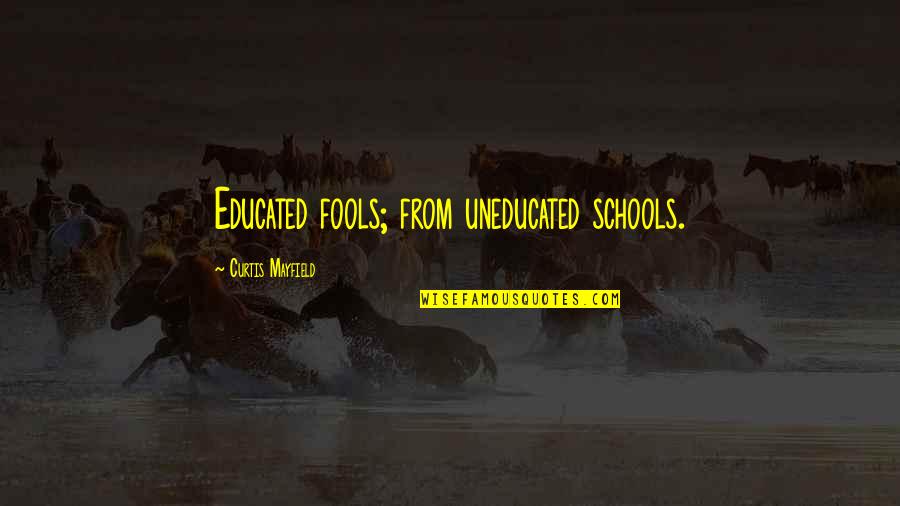 Nigeria Short Quotes By Curtis Mayfield: Educated fools; from uneducated schools.