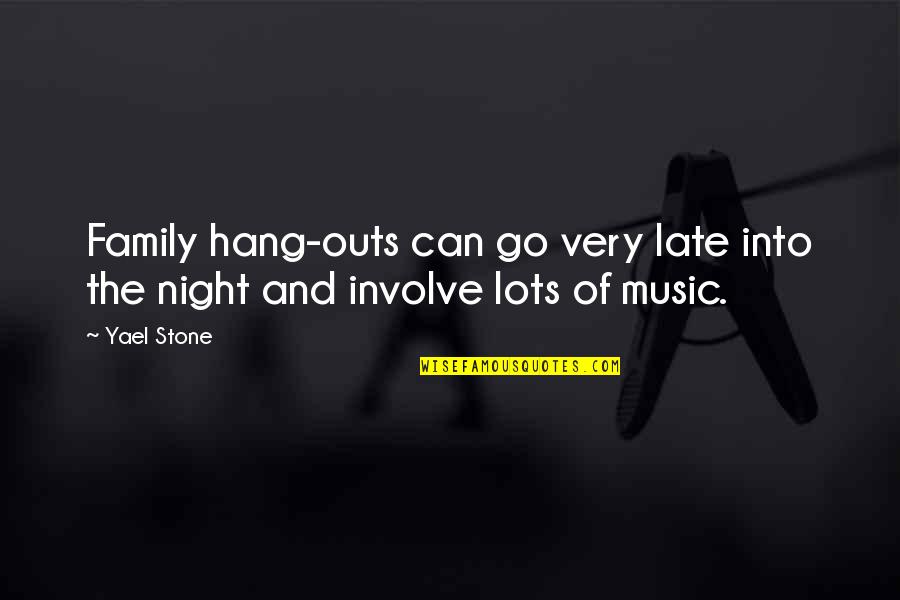 Night And Music Quotes By Yael Stone: Family hang-outs can go very late into the