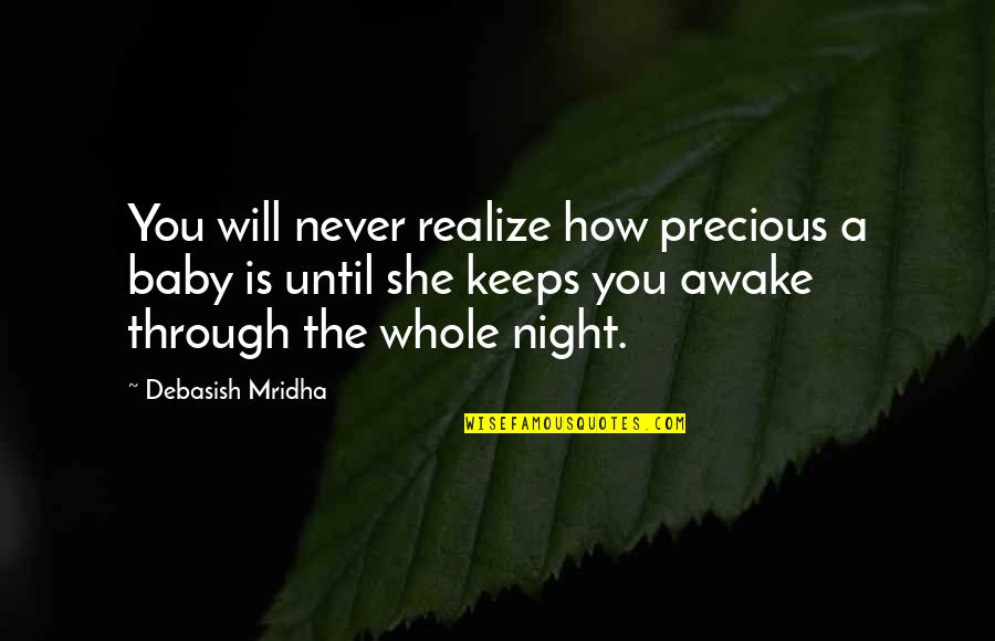 Night Baby Quotes By Debasish Mridha: You will never realize how precious a baby