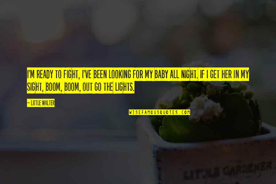 Night Baby Quotes By Little Walter: I'm ready to fight, I've been looking for