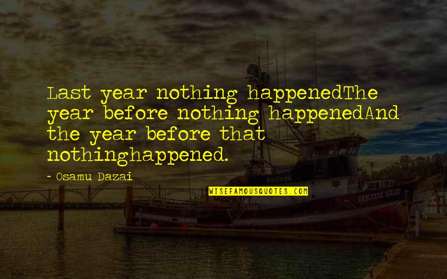 Night Baby Quotes By Osamu Dazai: Last year nothing happenedThe year before nothing happenedAnd