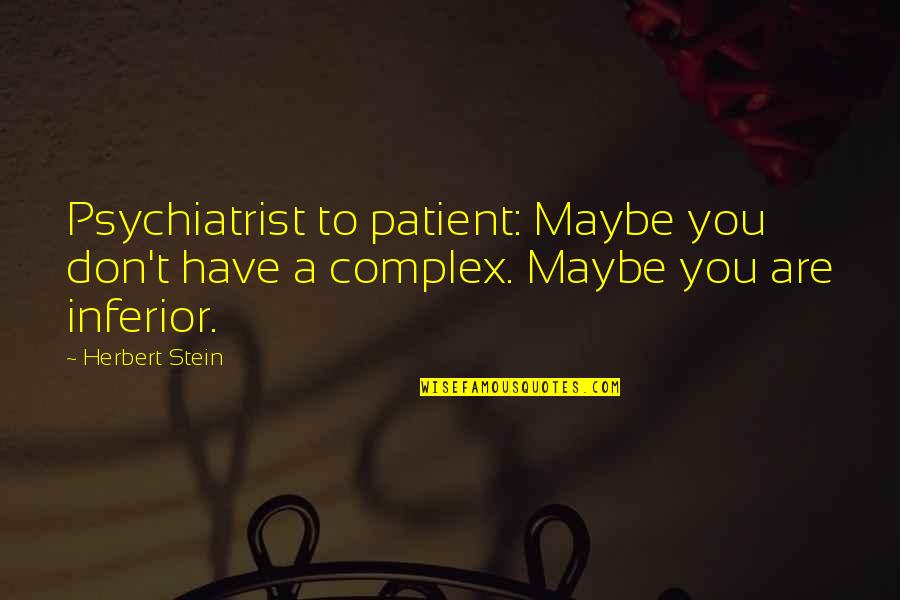 Night Before Birthday Quotes By Herbert Stein: Psychiatrist to patient: Maybe you don't have a