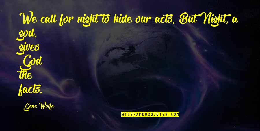 Night Call Quotes By Gene Wolfe: We call for night to hide our acts,