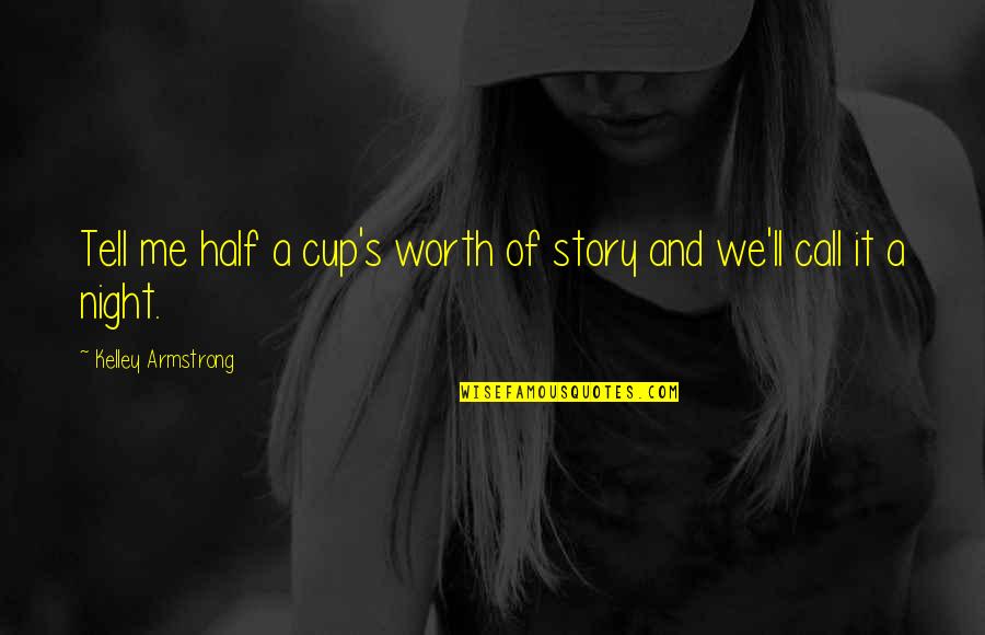 Night Call Quotes By Kelley Armstrong: Tell me half a cup's worth of story