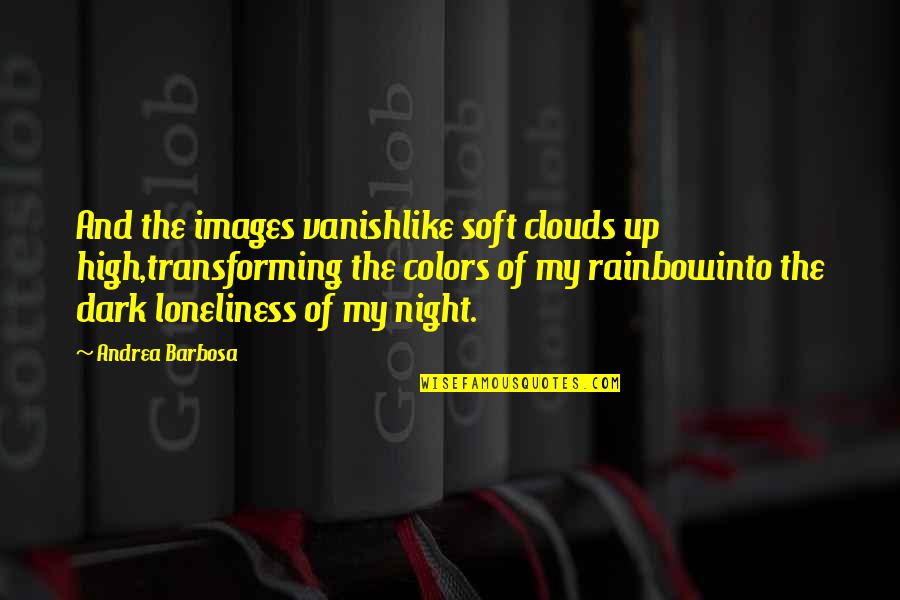 Night Colors Quotes By Andrea Barbosa: And the images vanishlike soft clouds up high,transforming