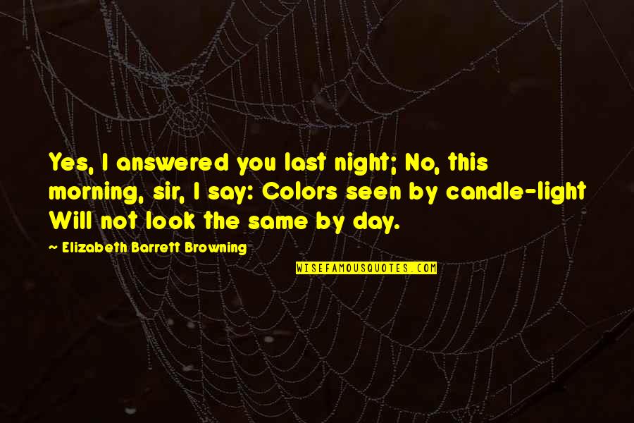 Night Colors Quotes By Elizabeth Barrett Browning: Yes, I answered you last night; No, this